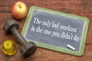 The only bad workout is the one you didn't do